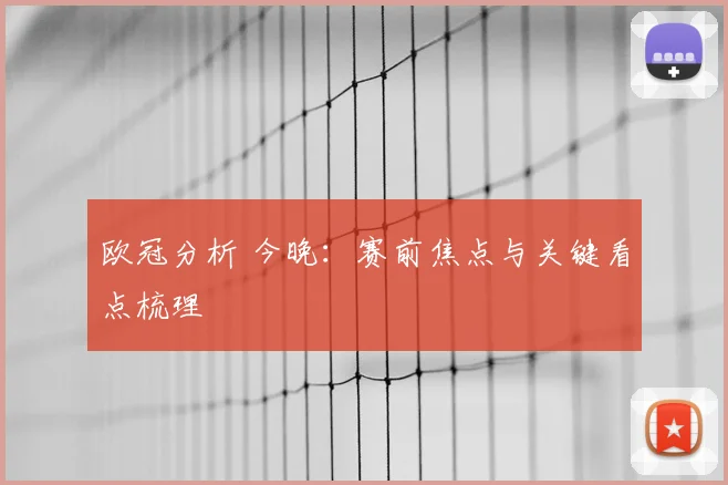 欧冠分析 今晚：赛前焦点与关键看点梳理