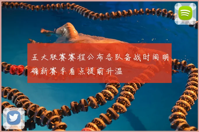 五大联赛赛程公布各队备战时间明确新赛季看点提前升温