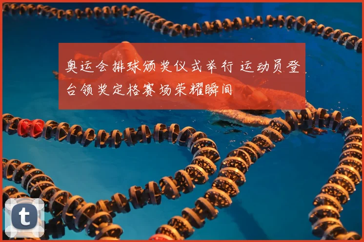奥运会排球颁奖仪式举行 运动员登台领奖定格赛场荣耀瞬间