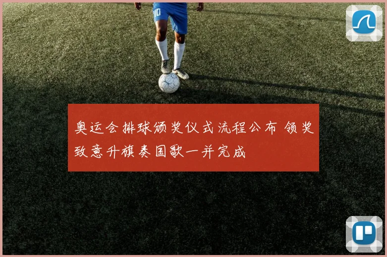 奥运会排球颁奖仪式流程公布 领奖致意升旗奏国歌一并完成