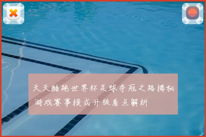 天天酷跑世界杯足球夺冠之路揭秘 游戏赛事模式升级看点解析